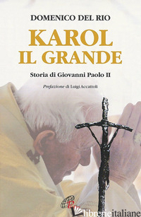 KAROL, IL GRANDE. STORIA DI GIOVANNI PAOLO II - DEL RIO DOMENICO; CAVALLO O. (CUR.); SPINUCCI I. (CUR.)