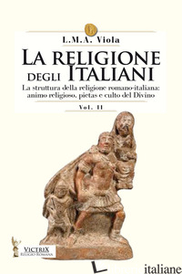 RELIGIONE DEGLI ITALIANI (LA). VOL. 2: LA STRUTTURA DELLA RELIGIONE ROMANO-ITALI - VIOLA L. M. A.