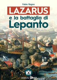 LAZARUS E LA BATTAGLIA DI LEPANTO - RAGNO FABIO; CROCE E. F. (CUR.)