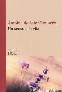 SENSO ALLA VITA (UN) - SAINT-EXUPERY ANTOINE DE; REYNAL C. (CUR.)
