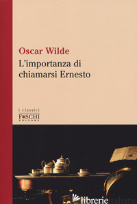 IMPORTANZA DI CHIAMARSI ERNESTO (L') - WILDE OSCAR; MONDARDINI S. (CUR.)