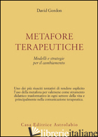 METAFORE TERAPEUTICHE. MODELLI E STRATEGIE PER IL CAMBIAMENTO - GORDON DAVID