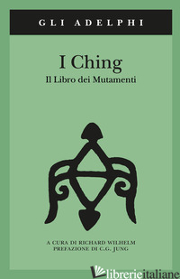 I CHING. IL LIBRO DEI MUTAMENTI. CON 3 MONETE - WILHELM R. (CUR.)