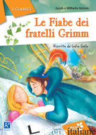 FIABE DEI FRATELLI GRIMM (LE) - GRIMM JACOB; GRIMM WILHELM; GALLO S. (CUR.)