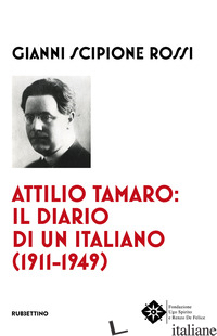 ATTILIO TAMARO: IL DIARIO DI UN ITALIANO (1911-1949) - ROSSI GIANNI SCIPIONE