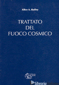 TRATTATO DEL FUOCO COSMICO - BAILEY ALICE A.
