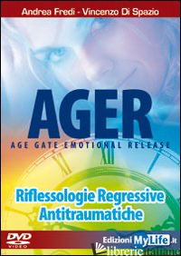 AGER. AGE GATE EMOTIONAL RELEASE. RIFLESSOLOGIE REGRESSIVE ANTITRAUMATICHE. DVD. - FREDI ANDREA; DI SPAZIO VINCENZO