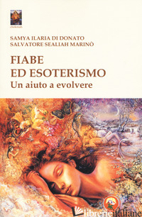 FIABE ED ESOTERISMO. UN AIUTO A EVOLVERE - DI DONATO SAMYA ILARIA; MARINO' SALVATORE SEALIAH