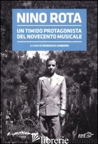 NINO ROTA. UN TIMIDO PROTAGONISTA DEL NOVECENTO MUSICALE. ATTI DEL CONVEGNO - LOMBARDI F. (CUR.)