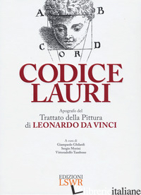 CODICE LAURI. APOGRAFO DEL TRATTATO DELLA PITTURA DI LEONARDO DA VINCI - GHILARDI G. (CUR.); MORINI S. (CUR.); TAMBONE V. (CUR.)