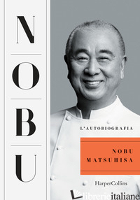 NOBU. L'AUTOBIOGRAFIA - MATSUHISA NOBUYUKI