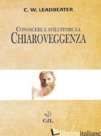CONOSCERE E SVILUPPARE LA CHIAROVEGGENZA - LEADBEATER CHARLES W.