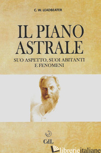 PIANO ASTRALE. SUO ASPETTO, SUOI ABITANTI E FENOMENI PARAPSICOLOGICI (IL) - LEADBEATER CHARLES W.