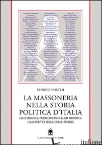 MASSONERIA NELLA STORIA POLITICA D'ITALIA. DALLE ORIGINI AL PRIMO GOVERNO A COND - FOSCHI ENRICO
