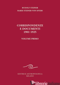 CORRISPONDENZE E DOCUMENTI 1901-1925. VOL. 1 - STEINER RUDOLF; STEINER VON SIVERS MARIE