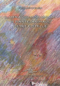 MERAVIGLIOSO MONDO DI PIANTE, ANIMALI, PIETRE E STELLE (IL) - KLEIN ELISABETH
