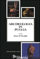 ARCHEOLOGIA IN PUGLIA - DE JULIIS E. (CUR.)