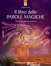 LIBRO DELLE PAROLE MAGICHE. INCANTESIMI DELL'ERA MODERNA (IL) - TENCA CRISTIANO