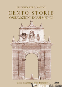 CENTO STORIE OD OSSERVAZIONI E CASI MEDICI - FERDINANDO EPIFANIO; DISTANTE A. E. (CUR.)