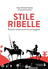 STILE RIBELLE. RICORDI E RITRATTI CONTRO LA NOIA BORGHESE - MERLINO MARIO MICHELE; CASALENA EMANUELE