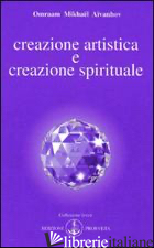 CREAZIONE ARTISTICA E CREAZIONE SPIRITUALE - AIVANHOV OMRAAM MIKHAEL; BELLOCCHIO E. (CUR.)