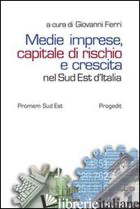 MEDIE IMPRESE, CAPITALE DI RISCHIO E CRESCITA NEL SUD EST D'ITALIA - FERRI G. (CUR.)