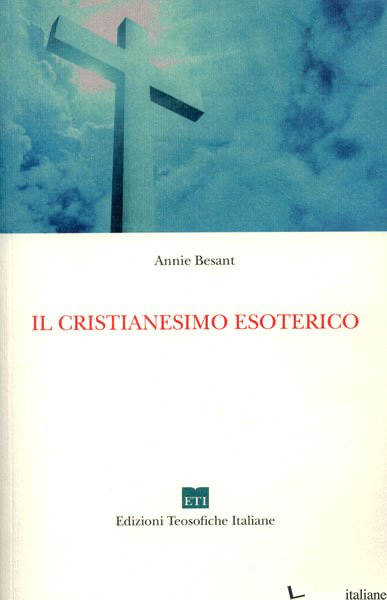 CRISTIANESIMO ESOTERICO O I MISTERI MINORI (IL) - BESANT ANNIE