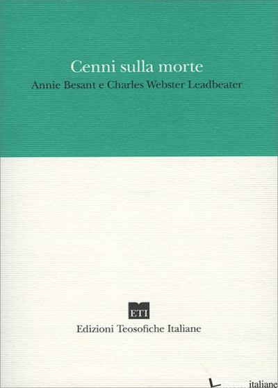 CENNI SULLA MORTE - BESANT ANNIE; LEADBEATER CHARLES W.; GIRARDI B. (CUR.); SEMPI E. (CUR.); CALVI P