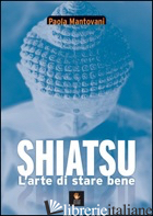 SHIATSU. L'ARTE DI STARE BENE - MANTOVANI PAOLA