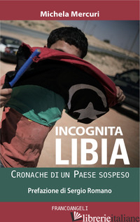 INCOGNITA LIBIA. CRONACHE DI UN PAESE SOSPESO - MERCURI MICHELA