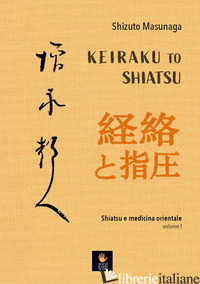 KEIRAKU TO SHIATSU. SHIATSU E MEDICINA ORIENTALE. VOL. 1 - MASUNAGA SHIZUTO; PALASCIANO R. (CUR.)