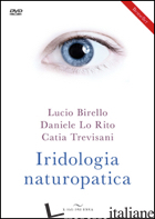 IRIDOLOGIA NATUROPATICA. CON DVD - BIRELLO LUCIO; LO RITO DANIELE; TREVISANI CATIA