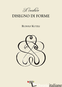 CREATIVO DISEGNO DI FORME (IL) - KUTZLI RUDOLF; PAMPALONI M. L. (CUR.)