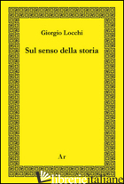 SUL SENSO DELLA STORIA - LOCCHI GIORGIO; DAMIANO G. (CUR.)