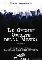 ORIGINI OCCULTE DELLA MUSICA (LE). VOL. 1: IL SENTIERO OSCURO, DA MOZART AGLI AN - PERUCCHIETTI ENRICA