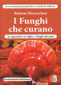 FUNGHI CHE CURANO (I) - MARROCCHESI ROBERTO