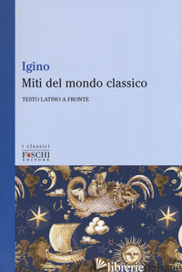 MITI DEL MONDO CLASSICO. TESTO LATINO A FRONTE - HYGINO CAIO G.; GASTI F. (CUR.)