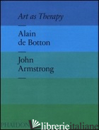 ART AS THERAPY - BOTTON ALAIN DE; ARMSTRONG JOHN