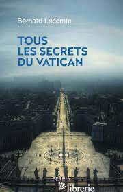 Tous Les Secrets Du Vatican - Lecomte Bernard