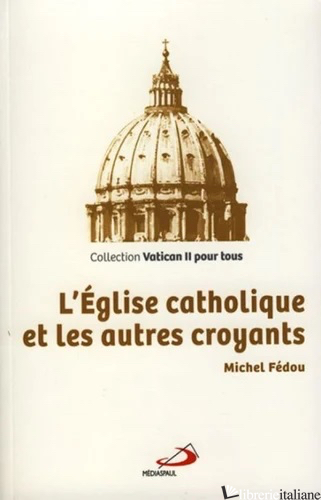 EGLISE CATHOLIQUE ET LES AUTRES CROYANTS - FEDOU MICHEL
