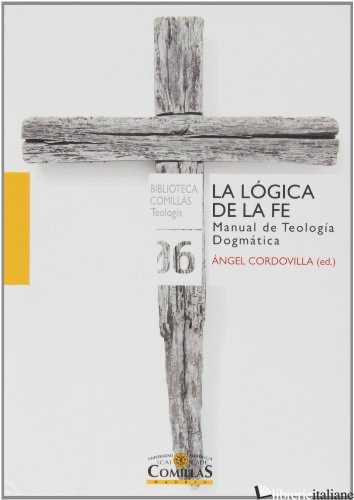 LA LOGICA DE LA FE - MANUAL DE TEOLOGIA DOGMATICA - CORDOVILLA ANGEL