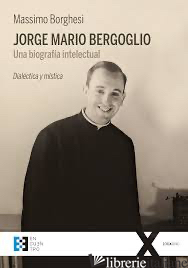JORGE MARIO BERGOGLIO - UNA BIOGRAFIA INTELECTUAL - BORGHESI MASSIMO