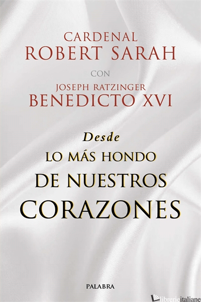 DESDE LO MAS HONDO DE NUESTROS CORAZONES - SARAH ROBERT, RATZINGER JOSEPH; BENEDICTO XVI