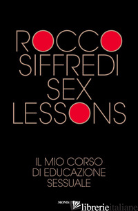 SEX LESSONS. IL MIO CORSO DI EDUCAZIONE SESSUALE - SIFFREDI ROCCO