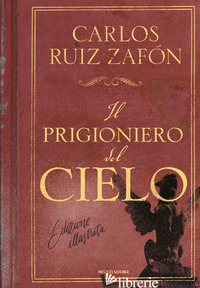 PRIGIONIERO DEL CIELO. EDIZ. ILLUSTRATA (IL) - RUIZ ZAFON CARLOS
