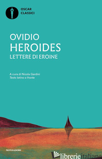 HEROIDES. LETTERE DI EROINE. TESTO LATINO A FRONTE - OVIDIO P. NASONE; GARDINI N. (CUR.)