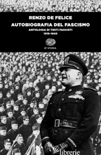 AUTOBIOGRAFIA DEL FASCISMO. ANTOLOGIA DI TESTI FASCISTI (1919-1945) - DE FELICE RENZO
