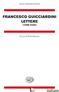 LETTERE (1499-1540) - GUICCIARDINI FRANCESCO; MORENO P. (CUR.)
