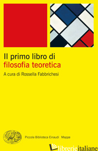 PRIMO LIBRO DI FILOSOFIA TEORETICA (IL) - FABBRICHESI R. (CUR.)