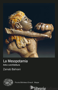 MESOPOTAMIA. ARTE E ARCHITETTURA. EDIZ. A COLORI (LA) - BAHRANI ZAINAB